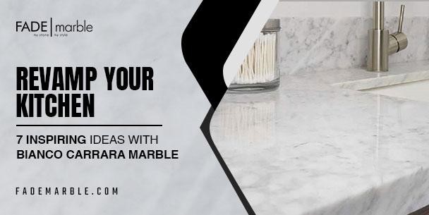 Top 7 Ideas for Transforming Your Kitchen With Bianco Carrara Marble