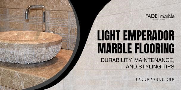 Light Emperador Marble Flooring: Durability, Maintenance, And Styling Tips