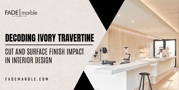 Demystifying Ivory Travertine: Exploring The Impact Of Cut And Surface Finish Choices In Your Interior Design