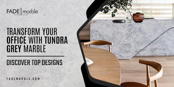 Make Your Office Space Fascinating With Tundra Grey Marble: Explore The Best Design